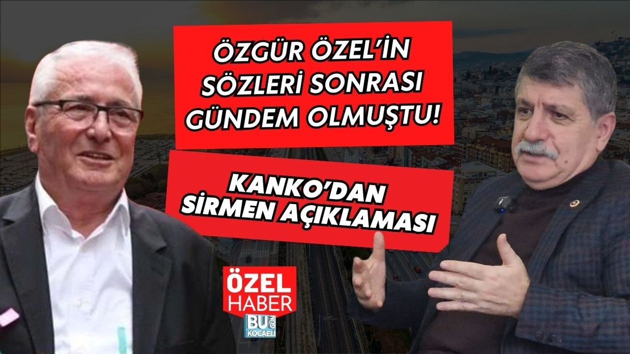 ÖZGÜR ÖZEL’İN SÖZLERİ SONRASI GÜNDEM OLMUŞTU! KANKO’DAN SİRMEN AÇIKLAMASI