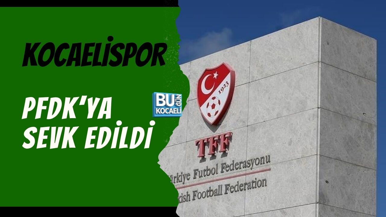KOCAELİSPOR PFDK’YA SEVK EDİLDİ
