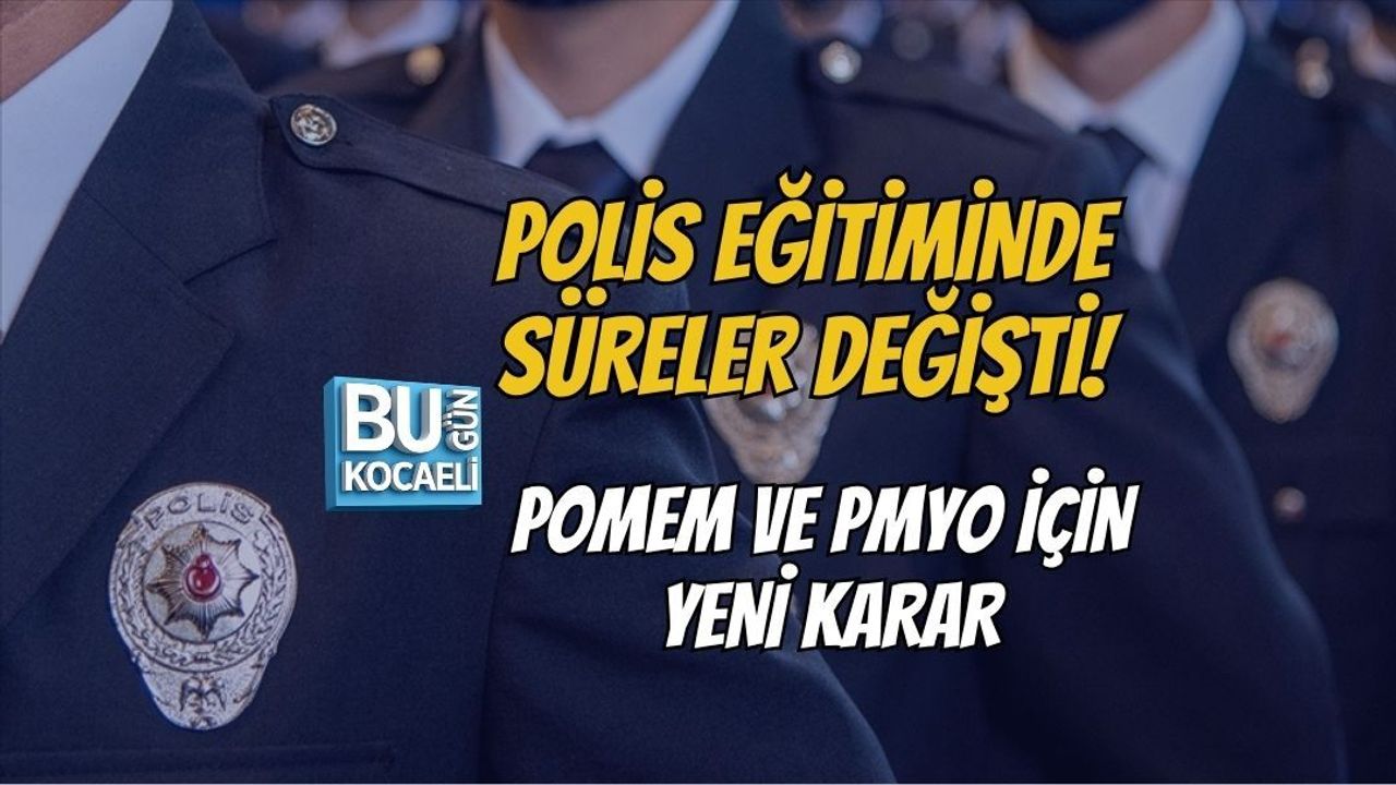 POLİS EĞİTİMİNDE SÜRELER DEĞİŞTİ! POMEM VE PMYO İÇİN YENİ KARAR