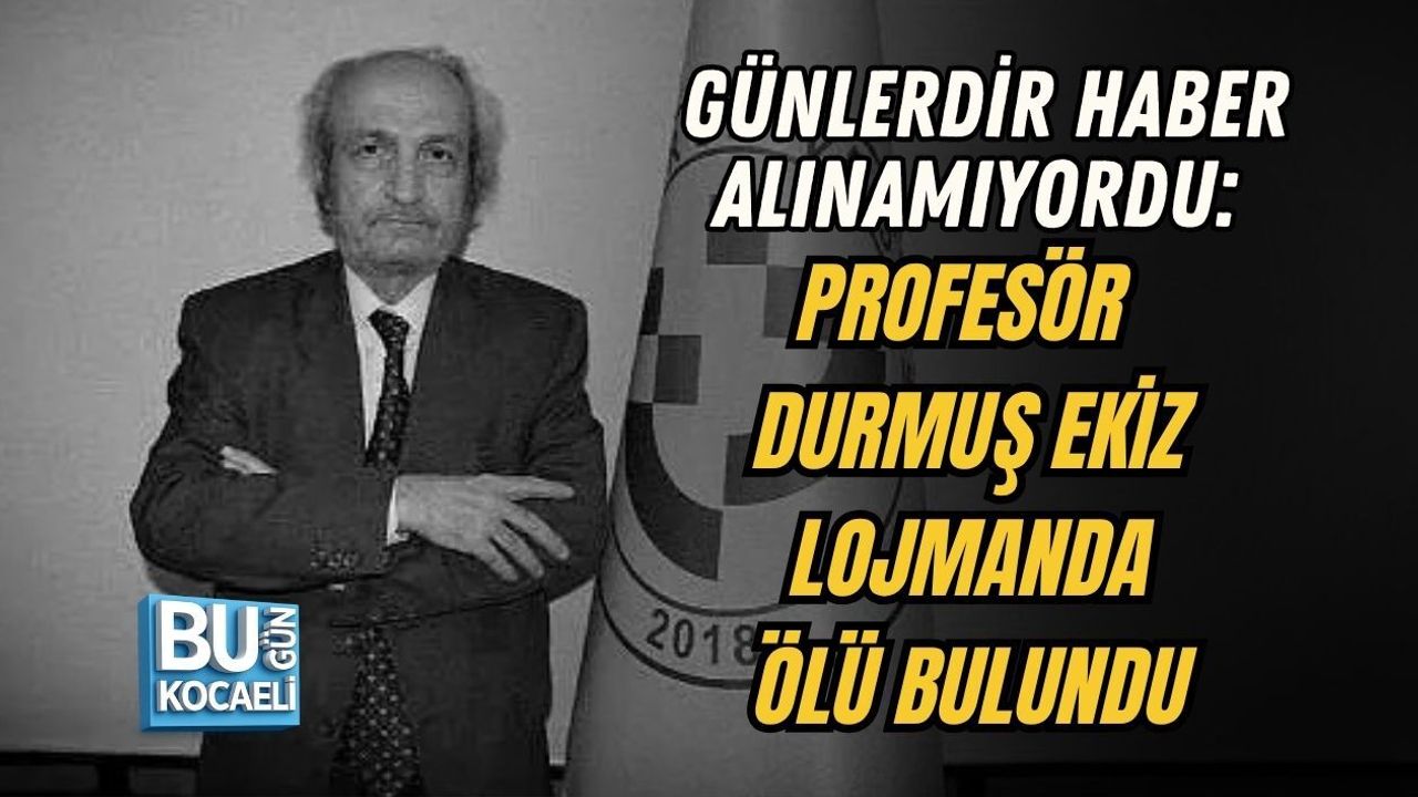 GÜNLERDİR HABER ALINAMIYORDU: PROFESÖR DURMUŞ EKİZ LOJMANDA ÖLÜ BULUNDU