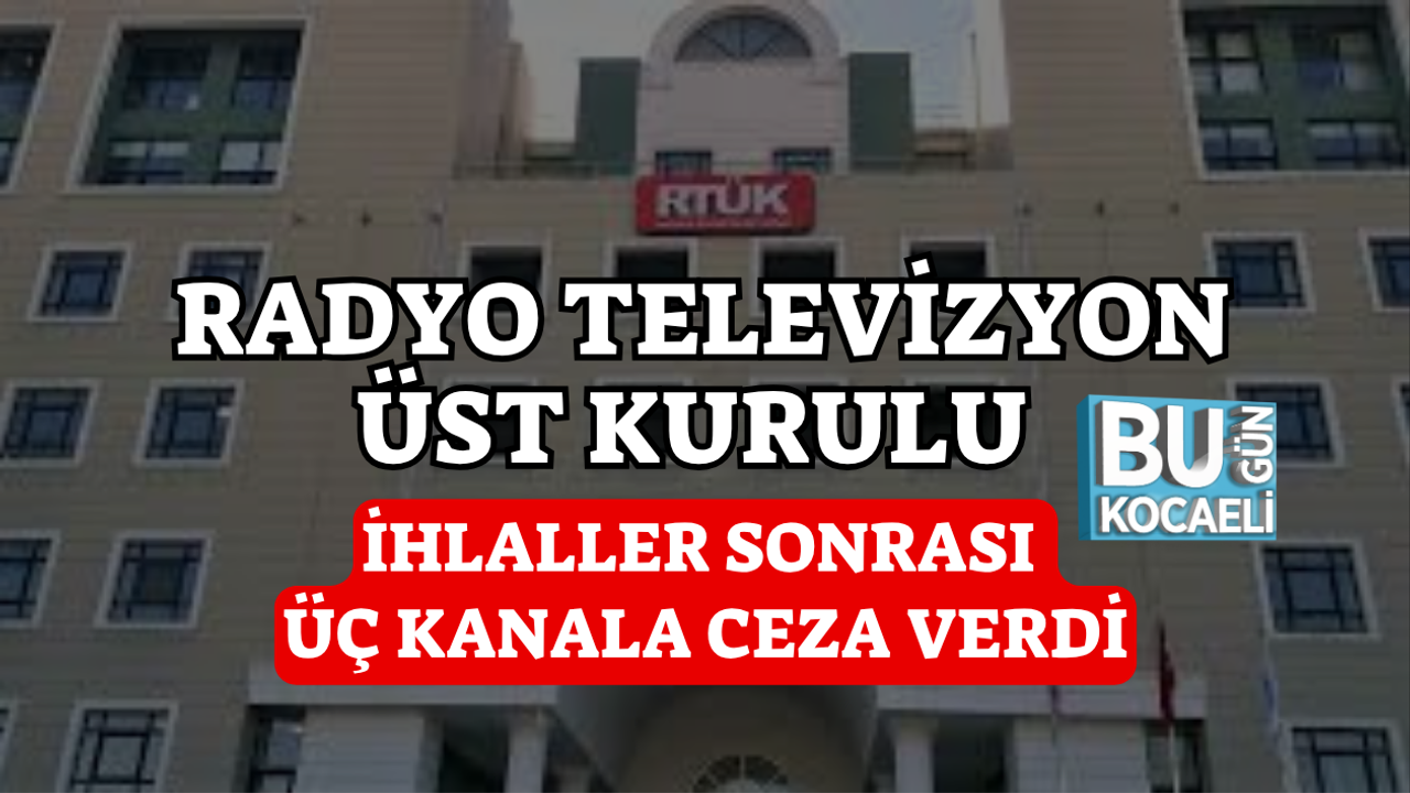 RADYO TELEVİZYON ÜST KURULU İHLALLER SONRASI ÜÇ KANALA CEZA VERDİ