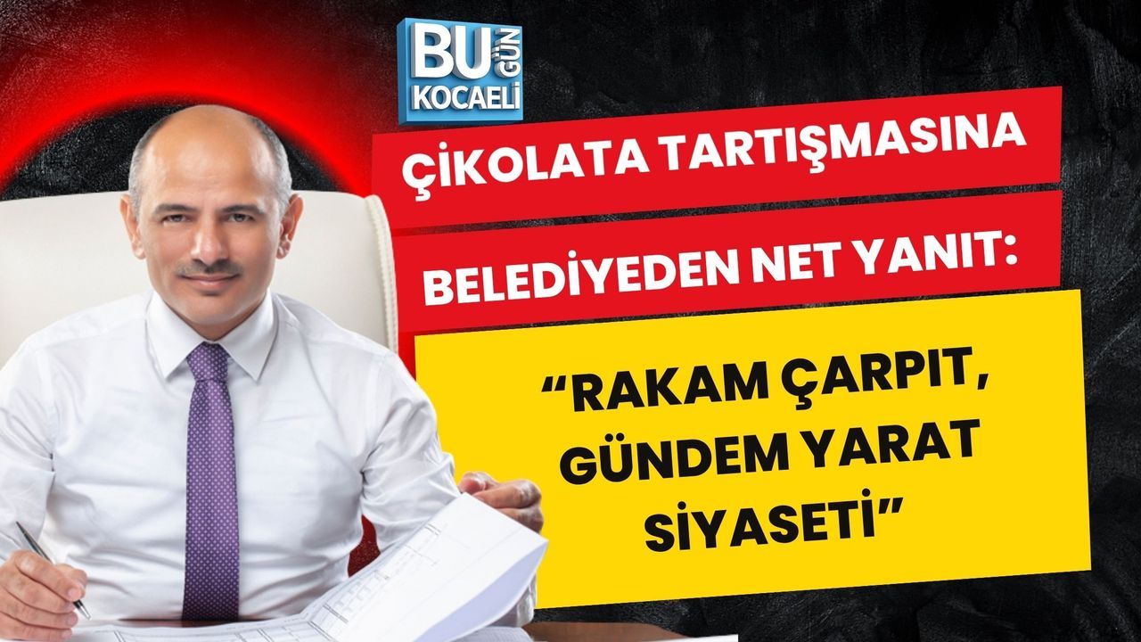 ÇİKOLATA TARTIŞMASINA BELEDİYEDEN NET YANIT: “RAKAM ÇARPIT, GÜNDEM YARAT SİYASETİ”