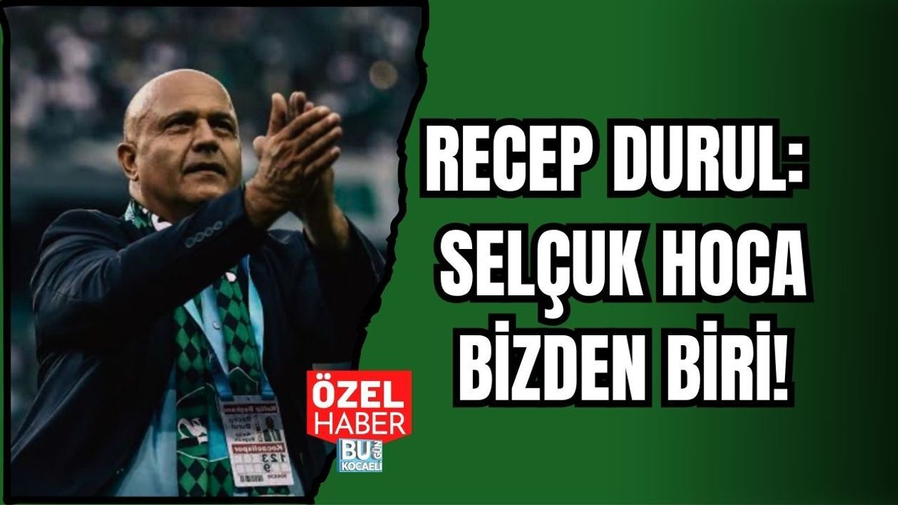 RECEP DURUL: SELÇUK HOCA BİZDEN BİRİ!
