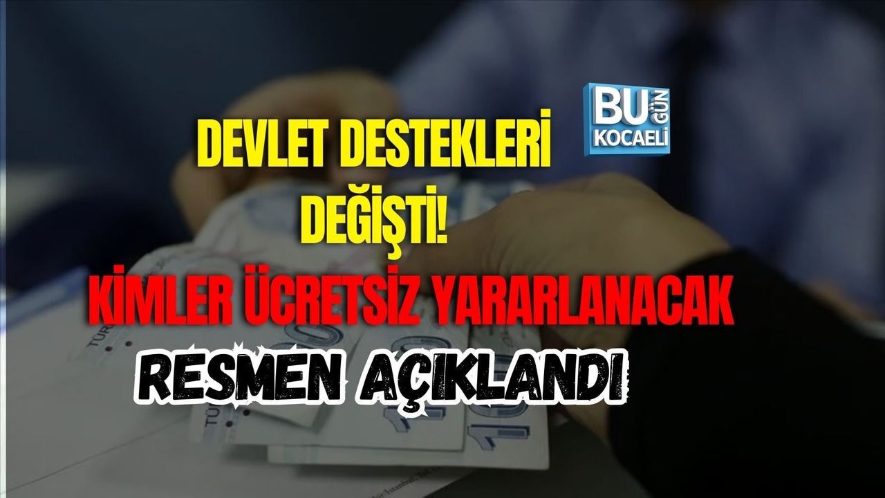 DEVLET DESTEKLERİ DEĞİŞTİ! KİMLER ÜCRETSİZ YARARLANACAK RESMEN AÇIKLANDI