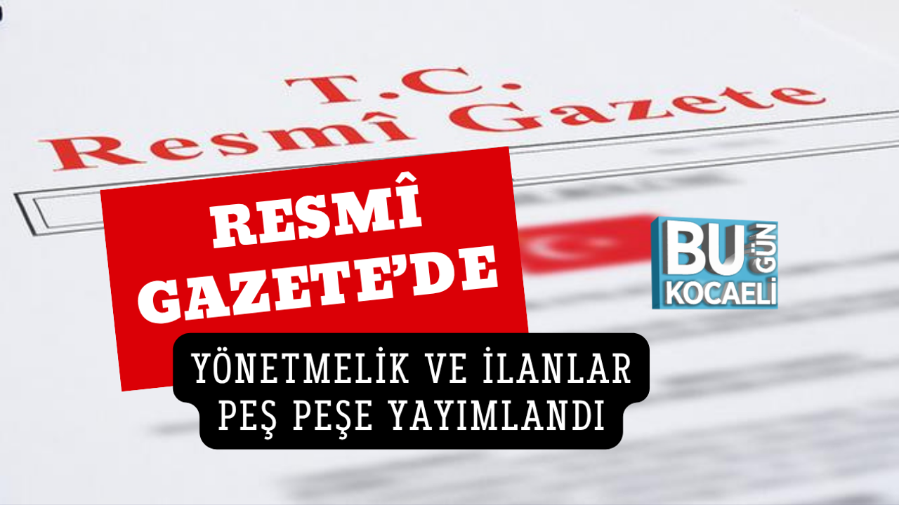 RESMÎ GAZETE’DE YÖNETMELİK VE İLANLAR PEŞ PEŞE YAYIMLANDI
