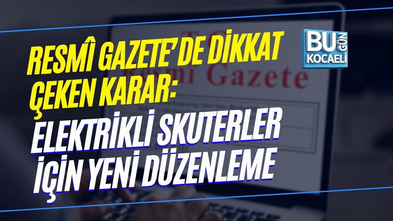 RESMÎ GAZETE’DE DİKKAT ÇEKEN KARARLAR: ELEKTRİKLİ SKUTERLER İÇİN YENİ DÜZENLEME