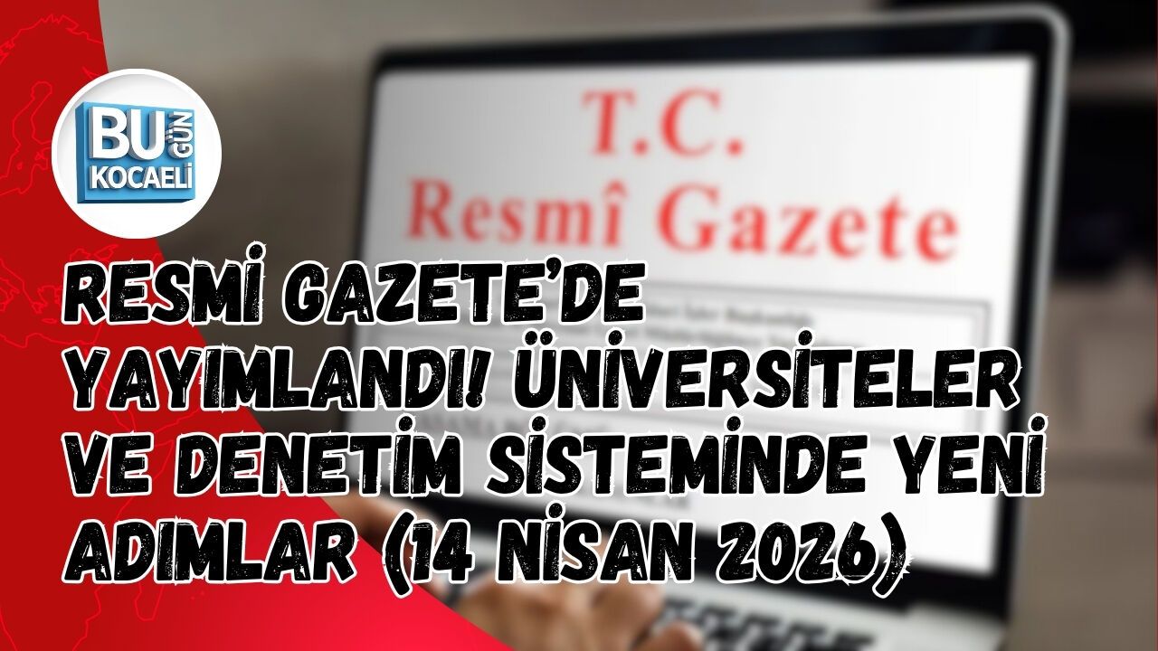 RESMİ GAZETE’DE YAYIMLANDI! ÜNİVERSİTELER VE DENETİM SİSTEMİNDE YENİ ADIMLAR (14 NİSAN 2026)