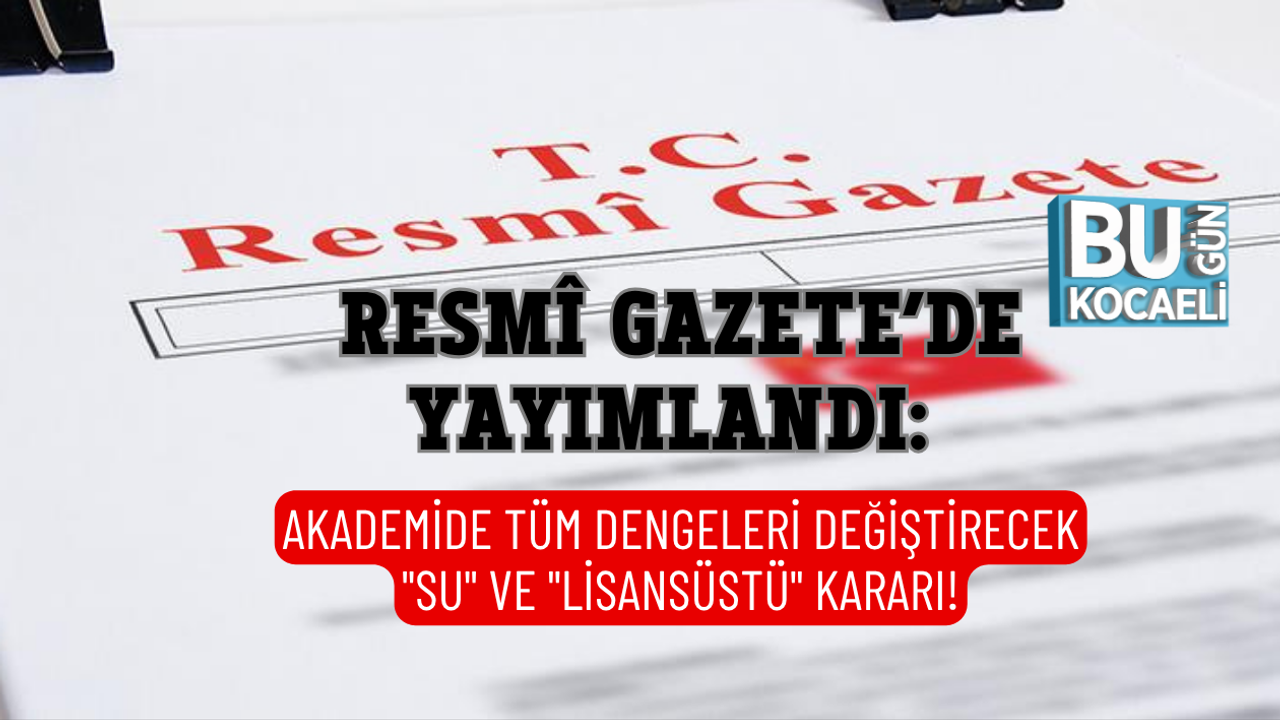 RESMÎ GAZETE’DE YAYIMLANDI: AKADEMİDE TÜM DENGELERİ DEĞİŞTİRECEK "SU" VE "LİSANSÜSTÜ" KARARI!