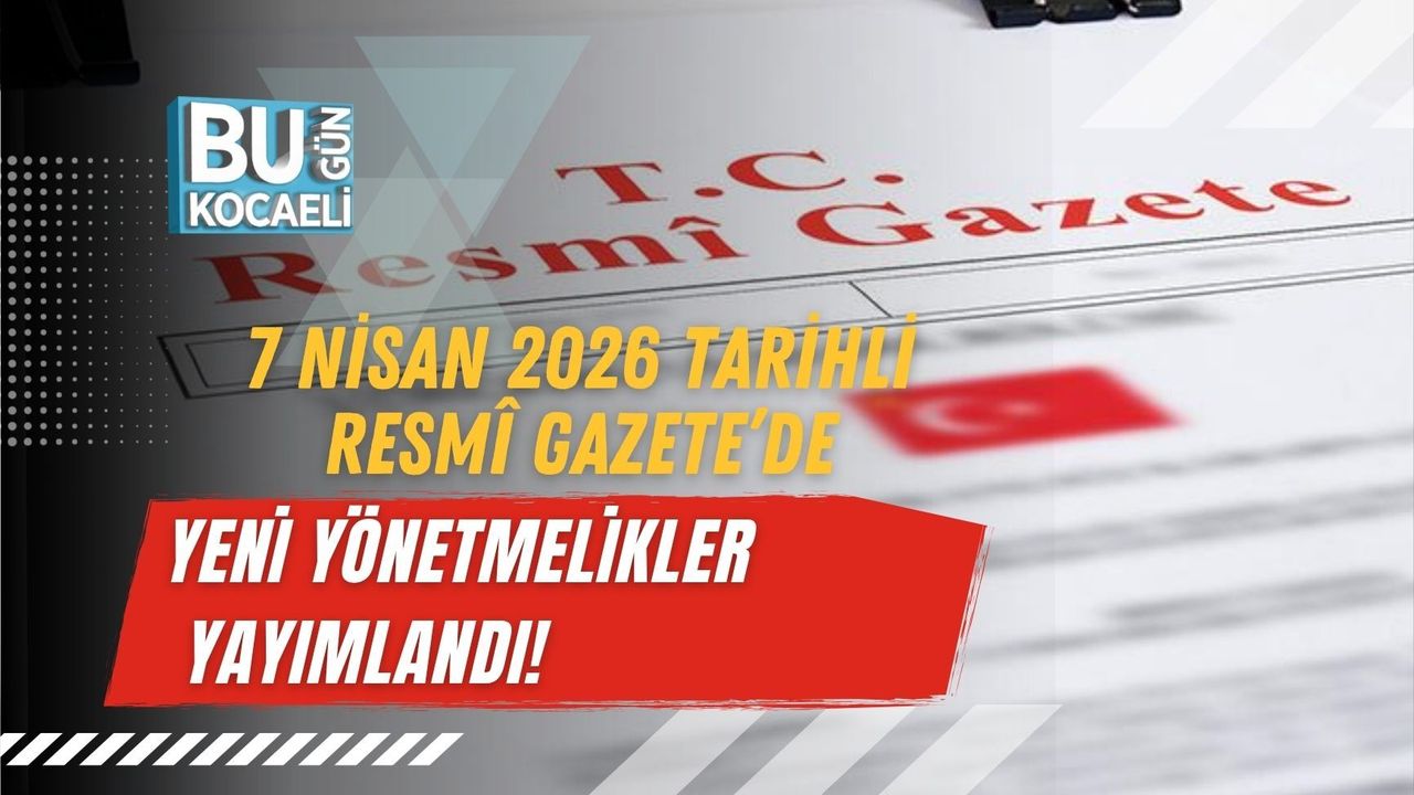 7 NİSAN 2026 TARİHLİ RESMÎ GAZETE’DE YENİ YÖNETMELİKLER YAYIMLANDI!