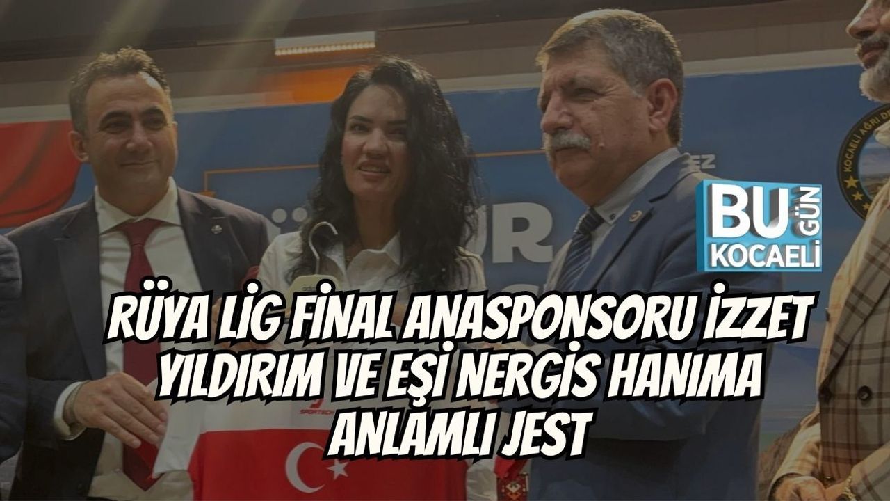 RÜYA LİG FİNAL ANASPONSORU İZZET YILDIRIM VE EŞİ NERGİS HANIMA ANLAMLI JEST