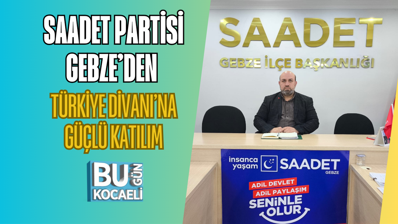 SAADET PARTİSİ GEBZE’DEN TÜRKİYE DİVANI’NA GÜÇLÜ KATILIM