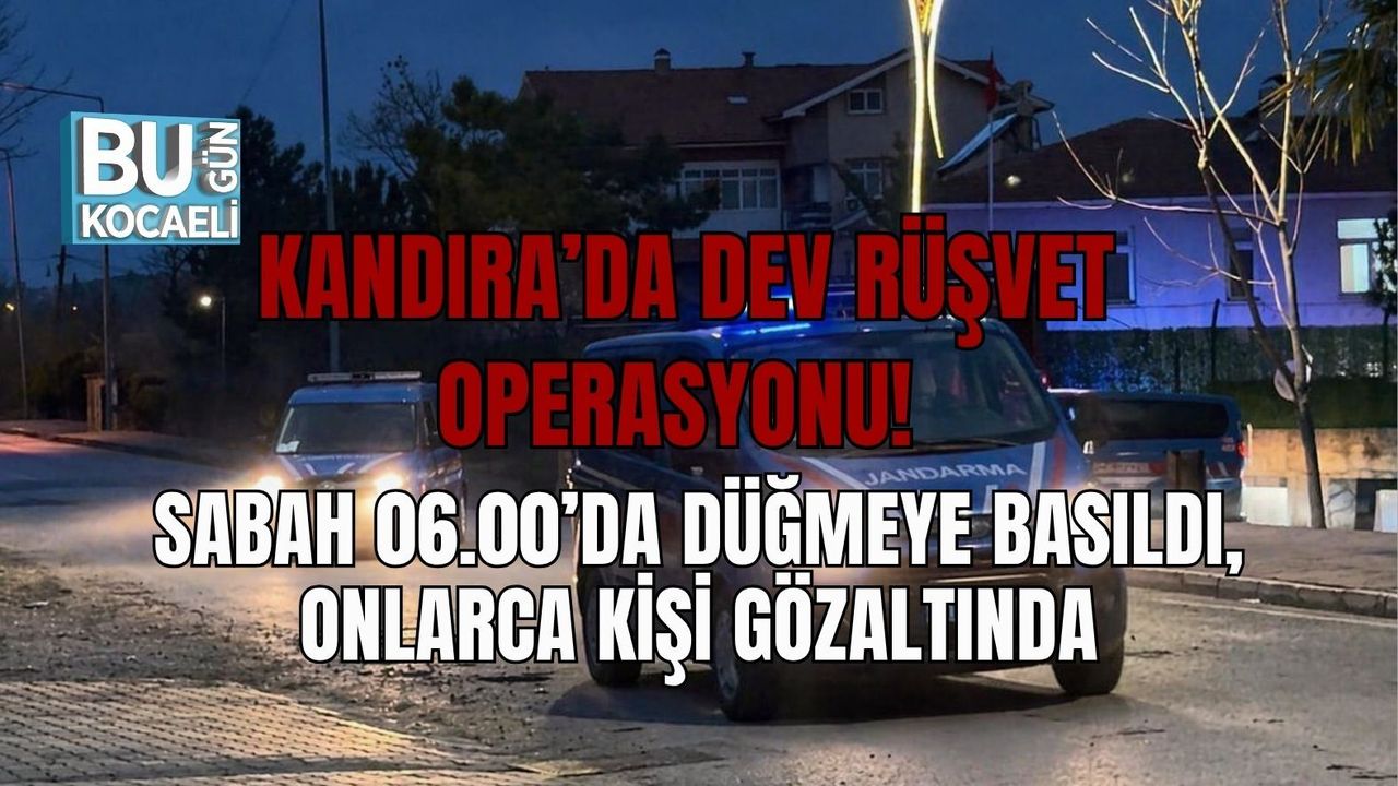 KANDIRA’DA DEV RÜŞVET OPERASYONU! SABAH 06.00’DA DÜĞMEYE BASILDI, ONLARCA KİŞİ GÖZALTINDA