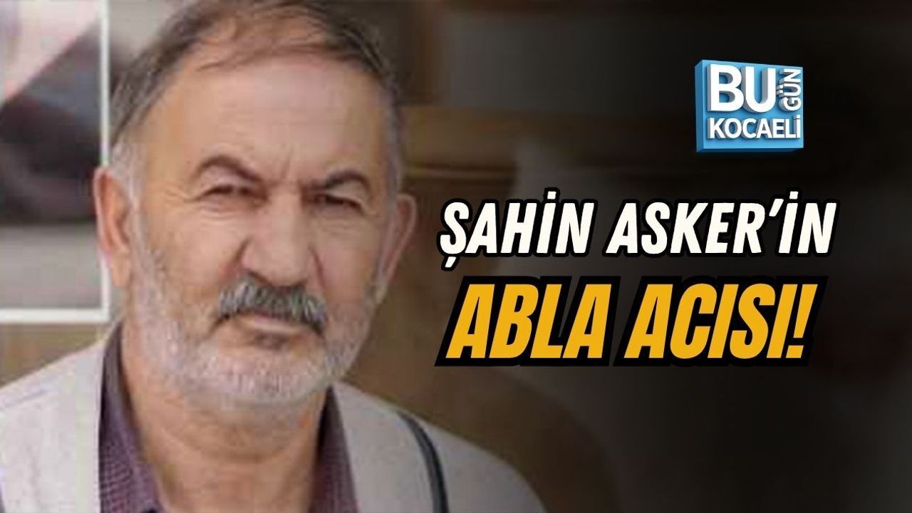 ŞAHİN ASKER’İN ABLA ACISI!