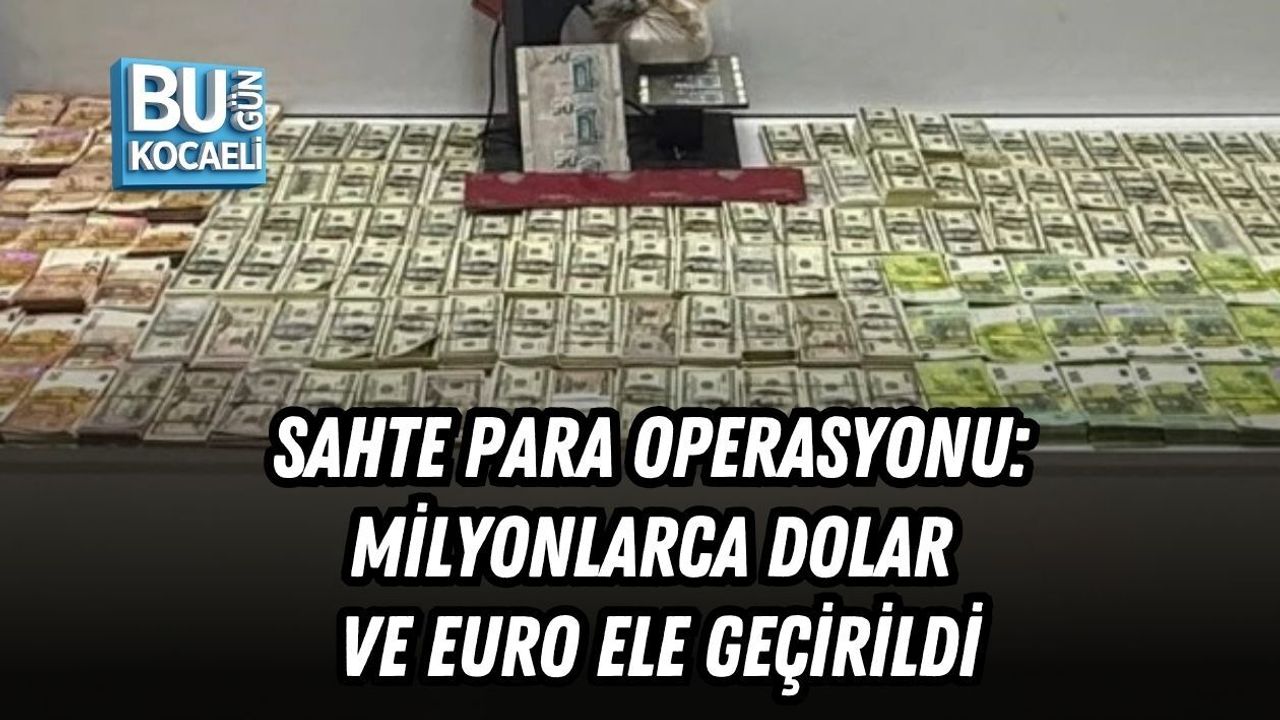 SAHTE PARA OPERASYONU: MİLYONLARCA DOLAR VE EURO ELE GEÇİRİLDİ