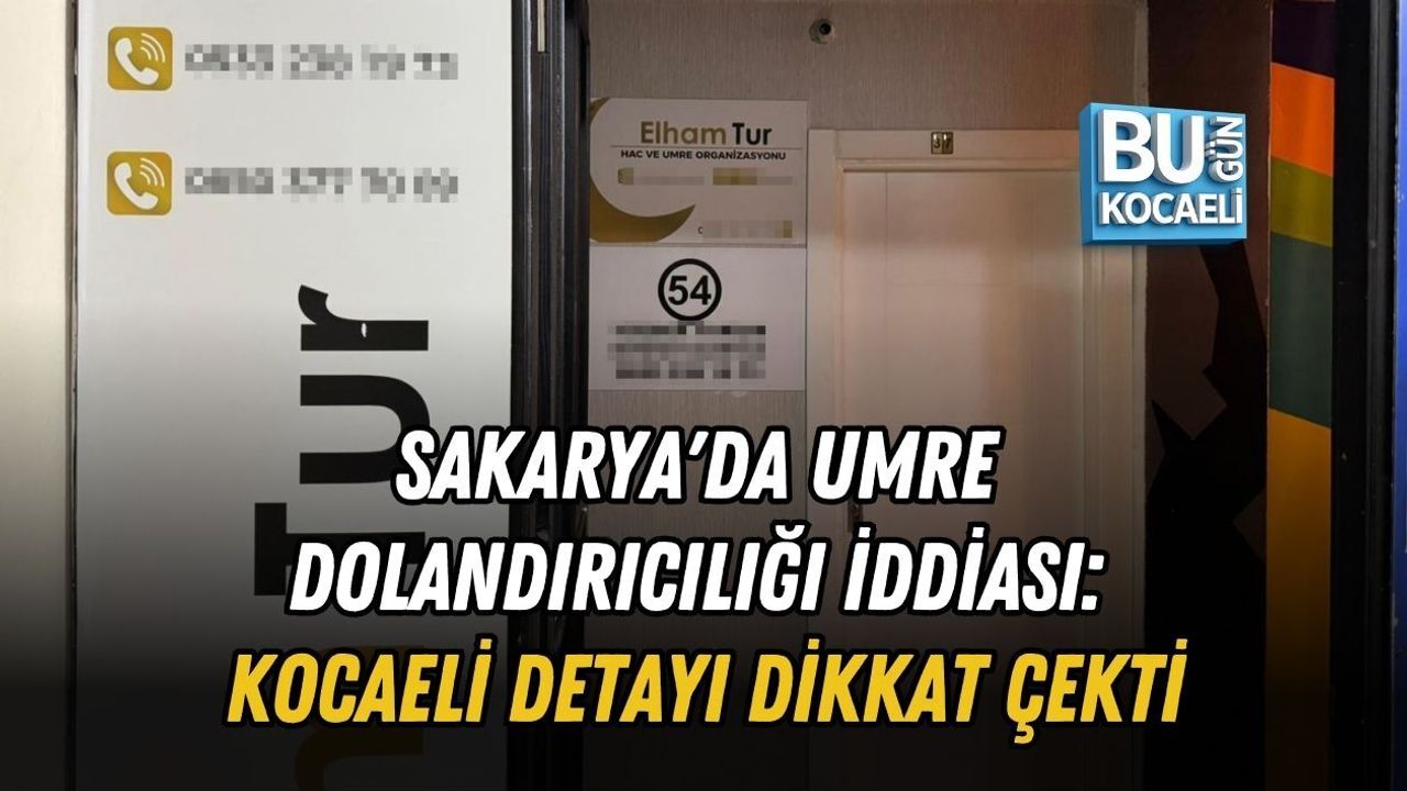 SAKARYA'DA UMRE DOLANDIRICILIĞI İDDİASI: KOCAELİ DETAYI DİKKAT ÇEKTİ