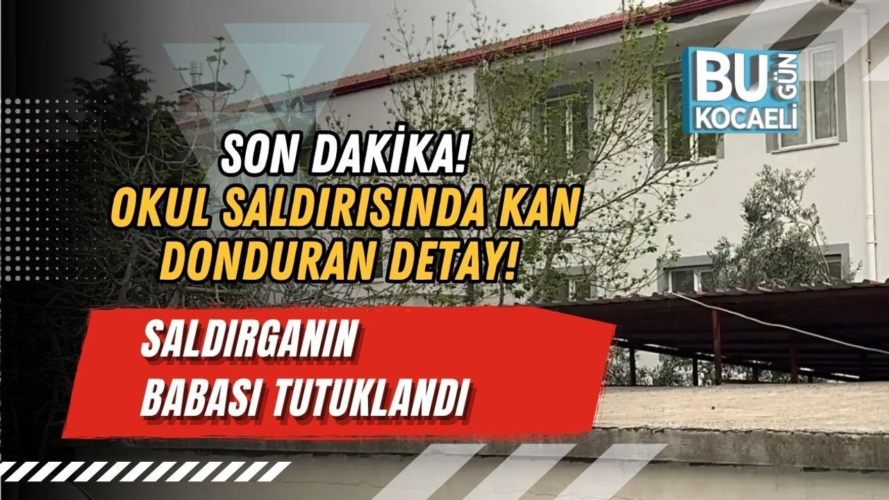 SON DAKİKA! OKUL SALDIRISINDA KAN DONDURAN DETAY! SALDIRGANIN BABASI TUTUKLANDI