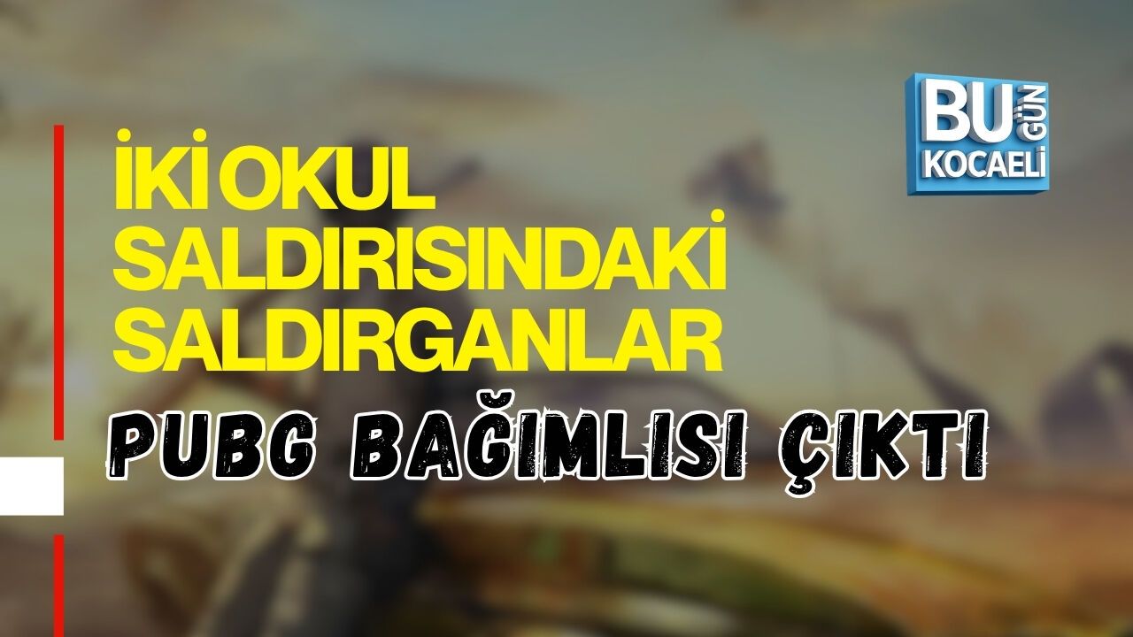İKİ OKUL SALDIRISINDAKİ SALDIRGAN PUBG BAĞIMLISI ÇIKTI
