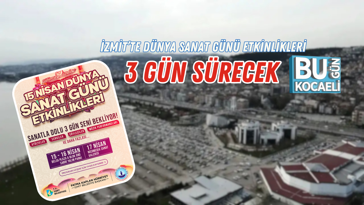 İZMİT’TE DÜNYA SANAT GÜNÜ ETKİNLİKLERİ 3 GÜN SÜRECEK