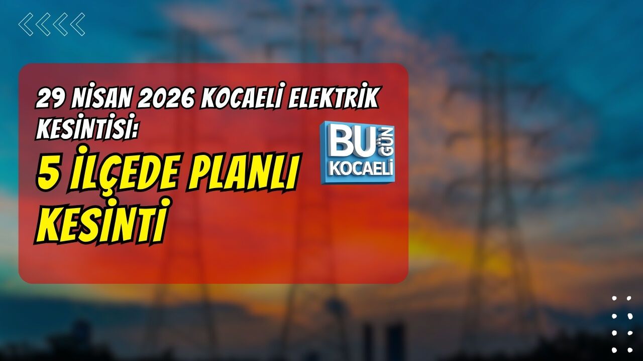 29 NİSAN 2026 KOCAELİ ELEKTRİK KESİNTİSİ: 5 İLÇEDE PLANLI KESİNTİ