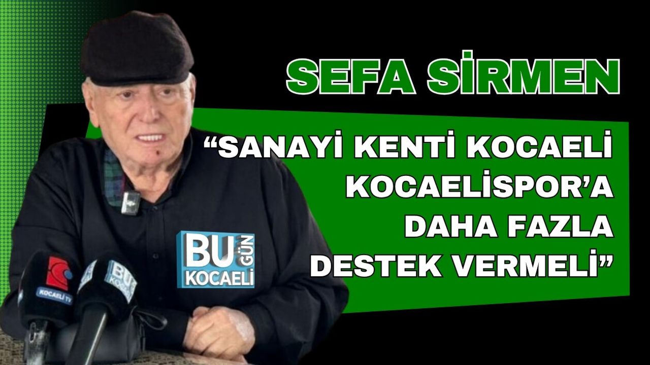 SEFA SİRMEN “SANAYİ KENTİ KOCAELİ KOCAELİSPOR’A DAHA FAZLA DESTEK VERMELİ”