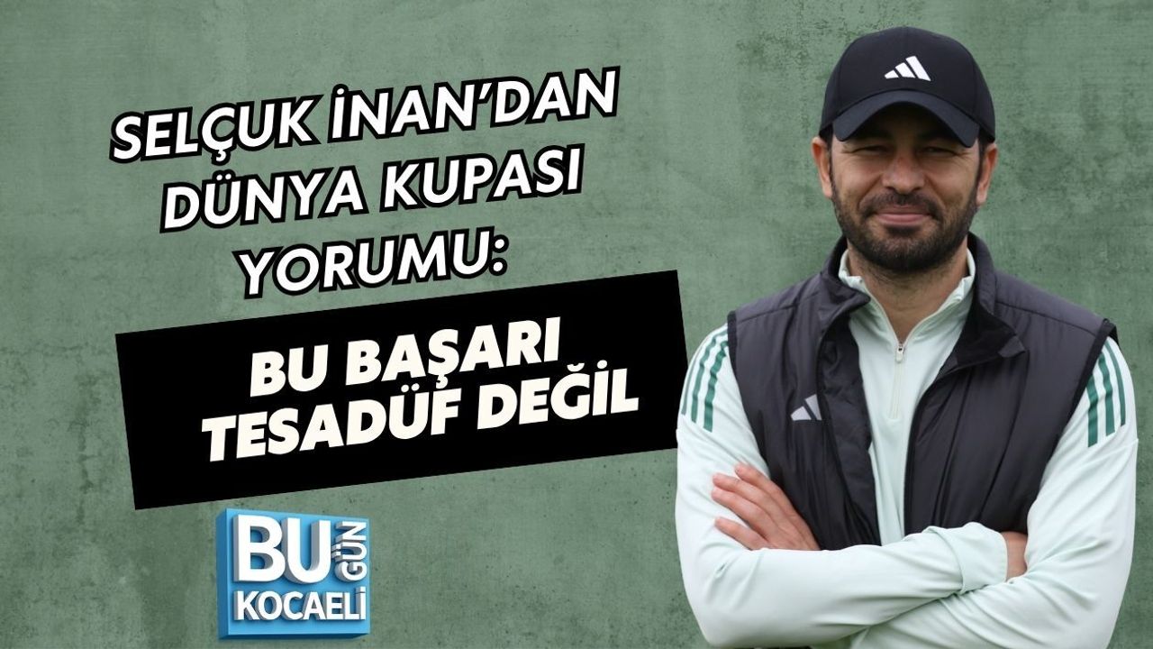 SELÇUK İNAN’DAN DÜNYA KUPASI YORUMU: BU BAŞARI TESADÜF DEĞİL
