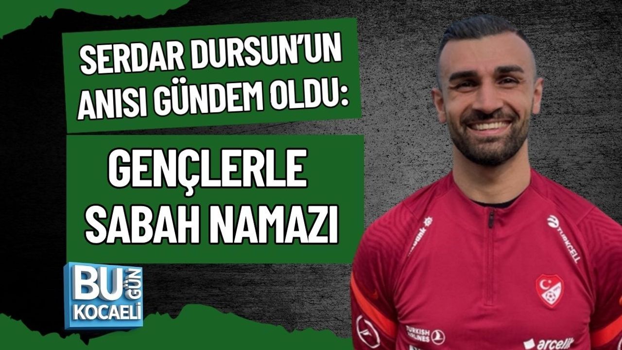 SERDAR DURSUN’UN ANISI GÜNDEM OLDU: GENÇLERLE SABAH NAMAZI