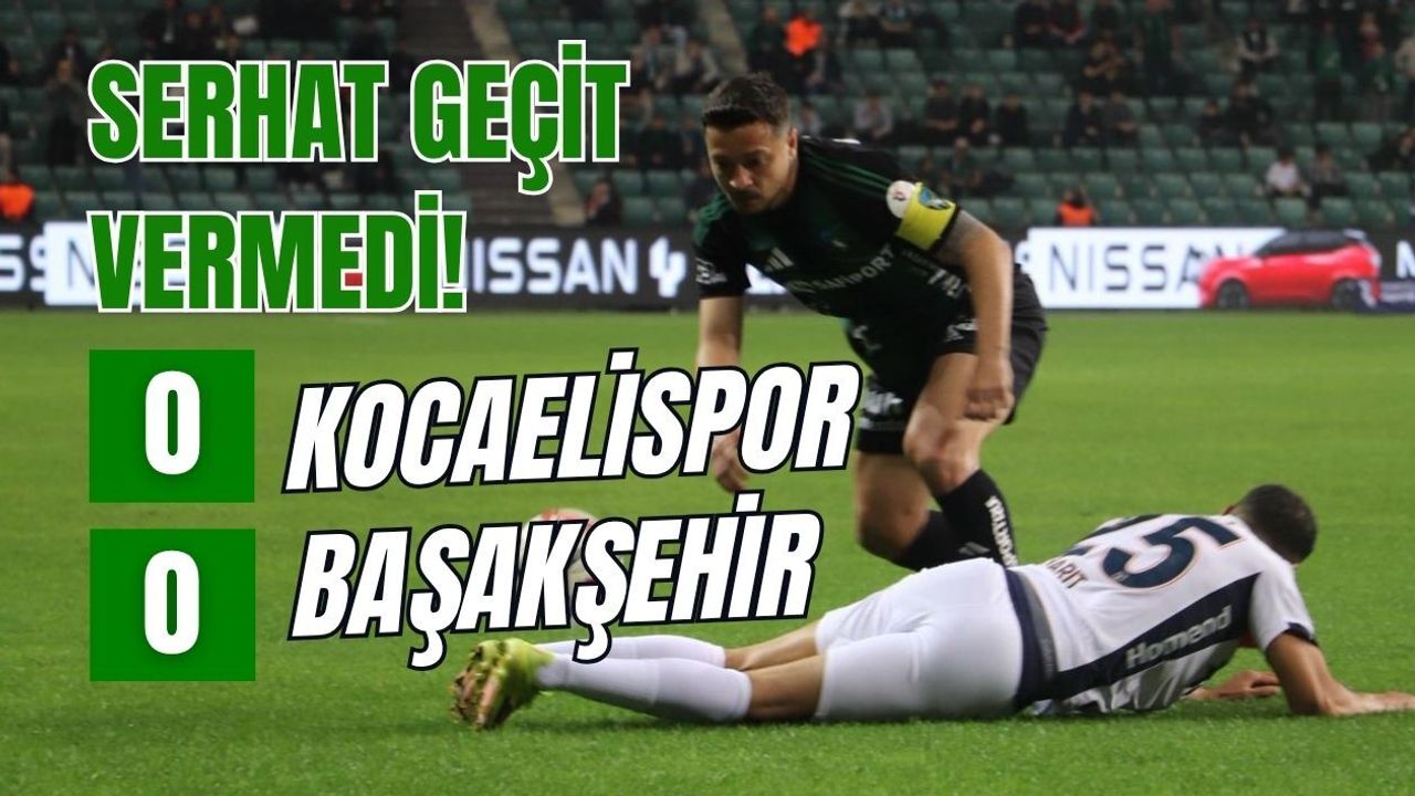 SERHAT GEÇİT VERMEDİ! KOCAELİSPOR 0 - 0 BAŞAKŞEHİR