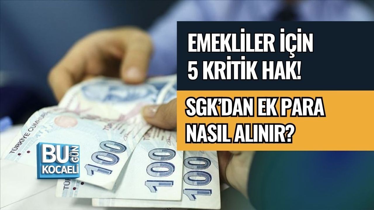EMEKLİLER İÇİN 5 KRİTİK HAK! SGK’DAN EK PARA NASIL ALINIR?