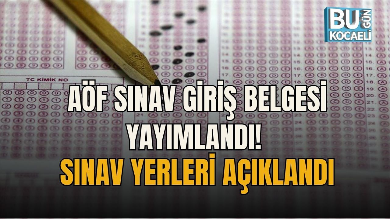 AÖF SINAV GİRİŞ BELGESİ YAYIMLANDI! SINAV YERLERİ AÇIKLANDI