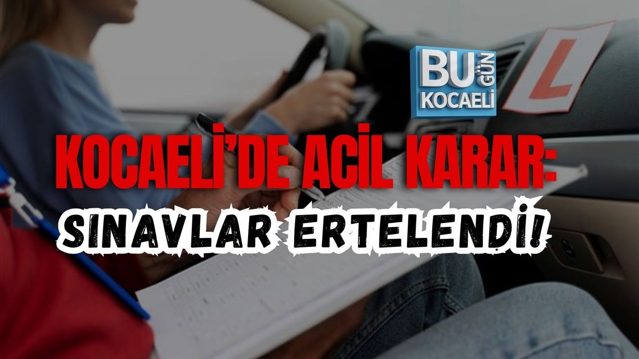 KOCAELİ’DE ACİL KARAR: SINAVLAR ERTELENDİ!