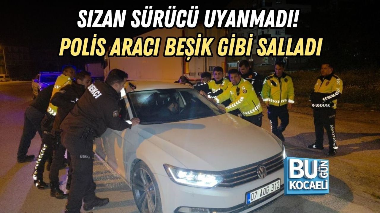 SIZAN SÜRÜCÜ UYANMADI! POLİS ARACI BEŞİK GİBİ SALLADI