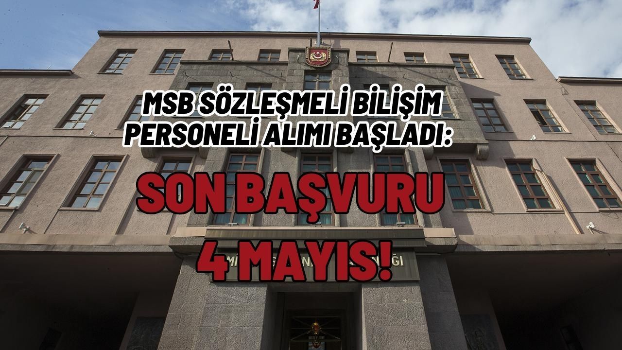 MSB SÖZLEŞMELİ BİLİŞİM PERSONELİ ALIMI BAŞLADI: SON BAŞVURU 4 MAYIS!