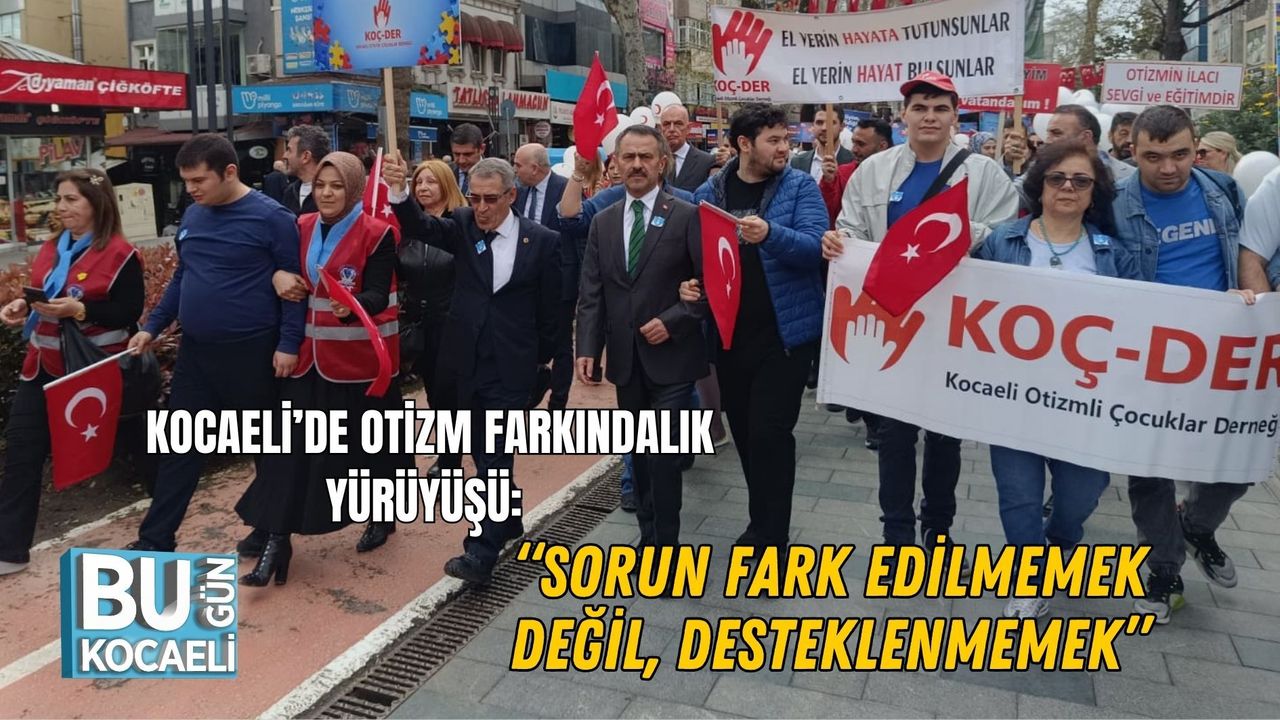 KOCAELİ’DE OTİZM FARKINDALIK YÜRÜYÜŞÜ: “SORUN FARK EDİLMEMEK DEĞİL, DESTEKLENMEMEK”