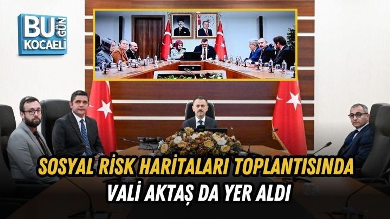SOSYAL RİSK HARİTALARI TOPLANTISINDA VALİ AKTAŞ DA YER ALDI