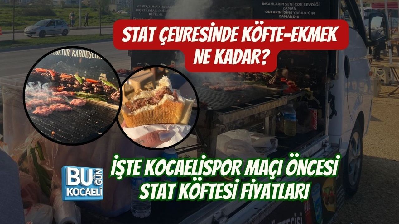 STAT ÇEVRESİNDE KÖFTE-EKMEK NE KADAR İŞTE KOCAELİSPOR MAÇI ÖNCESİ STAT KÖFTESİ FİYATLARI