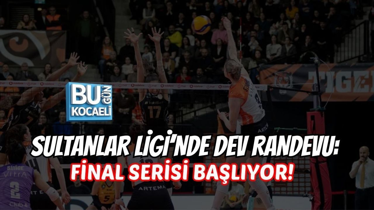 SULTANLAR LİGİ’NDE DEV RANDEVU: FİNAL SERİSİ BAŞLIYOR!