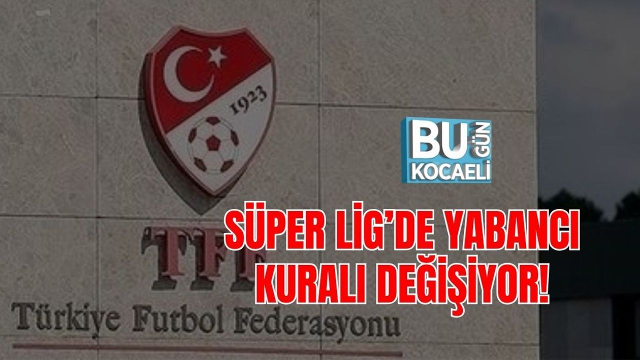 SÜPER LİG’DE YABANCI KURALI DEĞİŞİYOR!