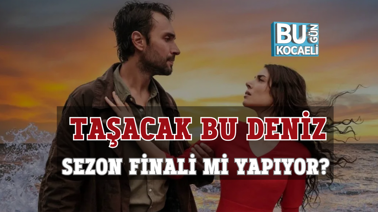 TAŞACAK BU DENİZ SEZON FİNALİ Mİ YAPIYOR?