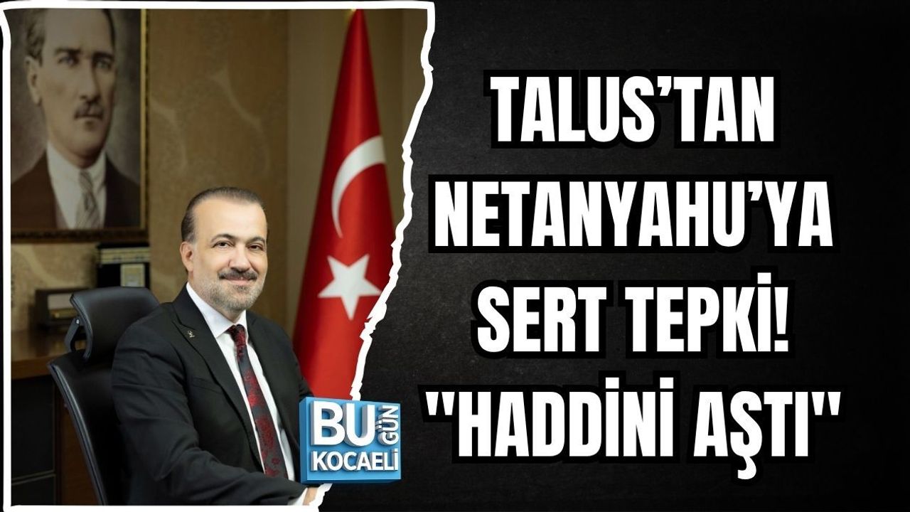 TALUS’TAN NETANYAHU’YA SERT TEPKİ! "HADDİNİ AŞTI"