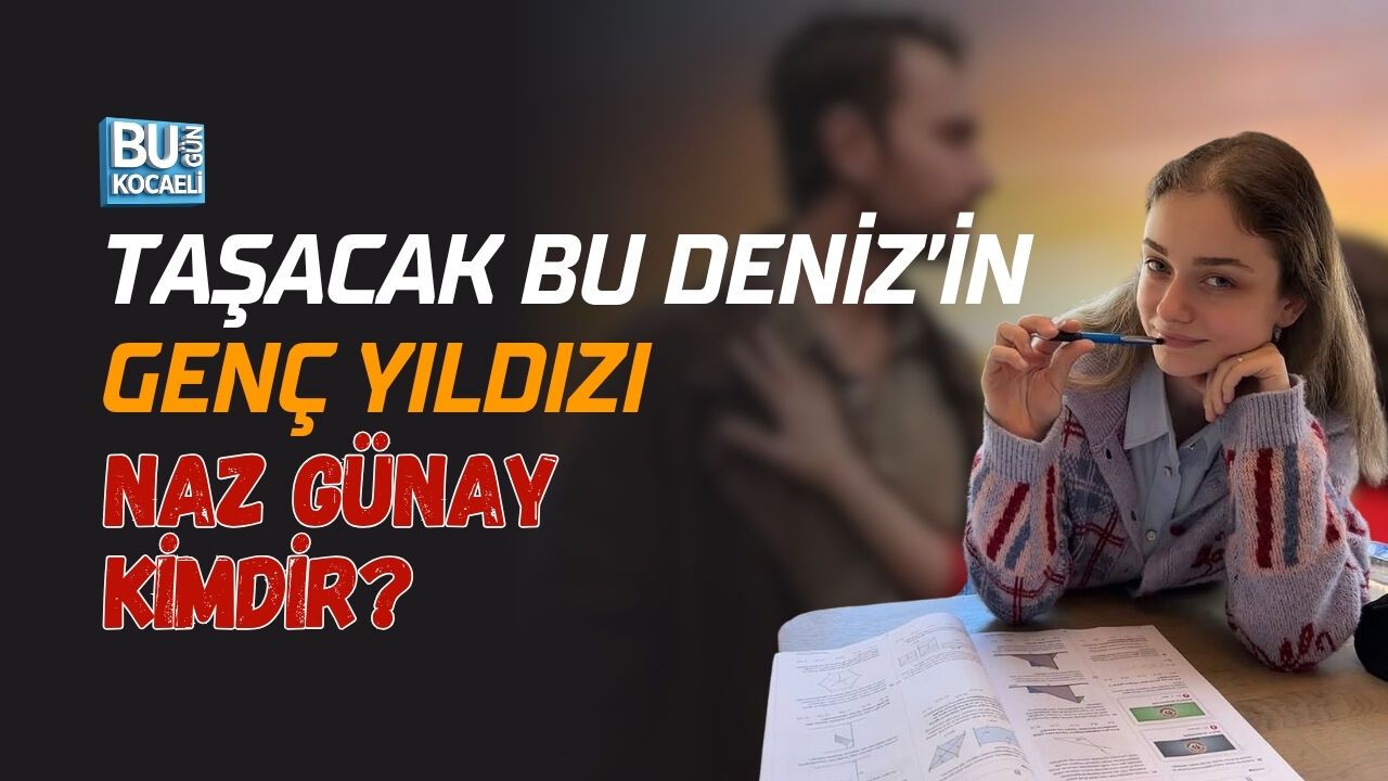 TAŞACAK BU DENİZ’İN GENÇ YILDIZI NAZ GÜNAY KİMDİR?