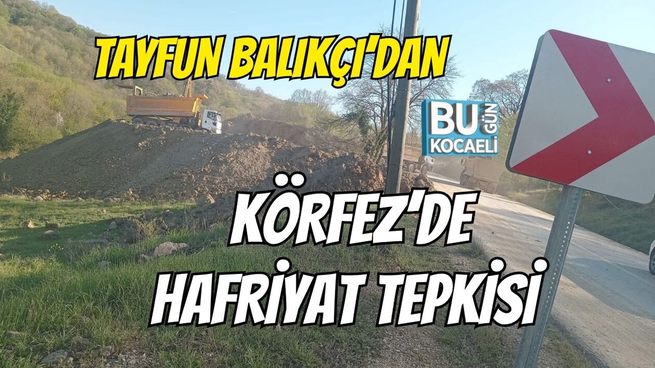 TAYFUN BALIKÇI’DAN KÖRFEZ’DE HAFRİYAT TEPKİSİ