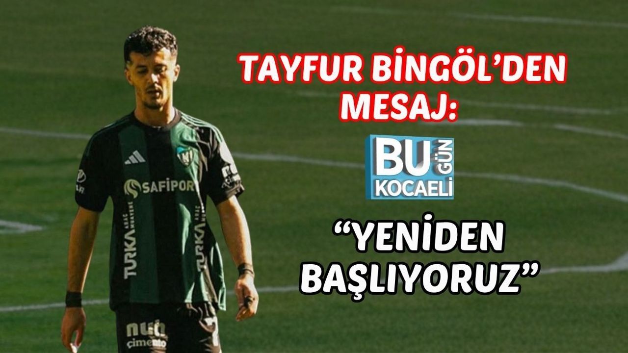 TAYFUR BİNGÖL’DEN MESAJ: “YENİDEN BAŞLIYORUZ”