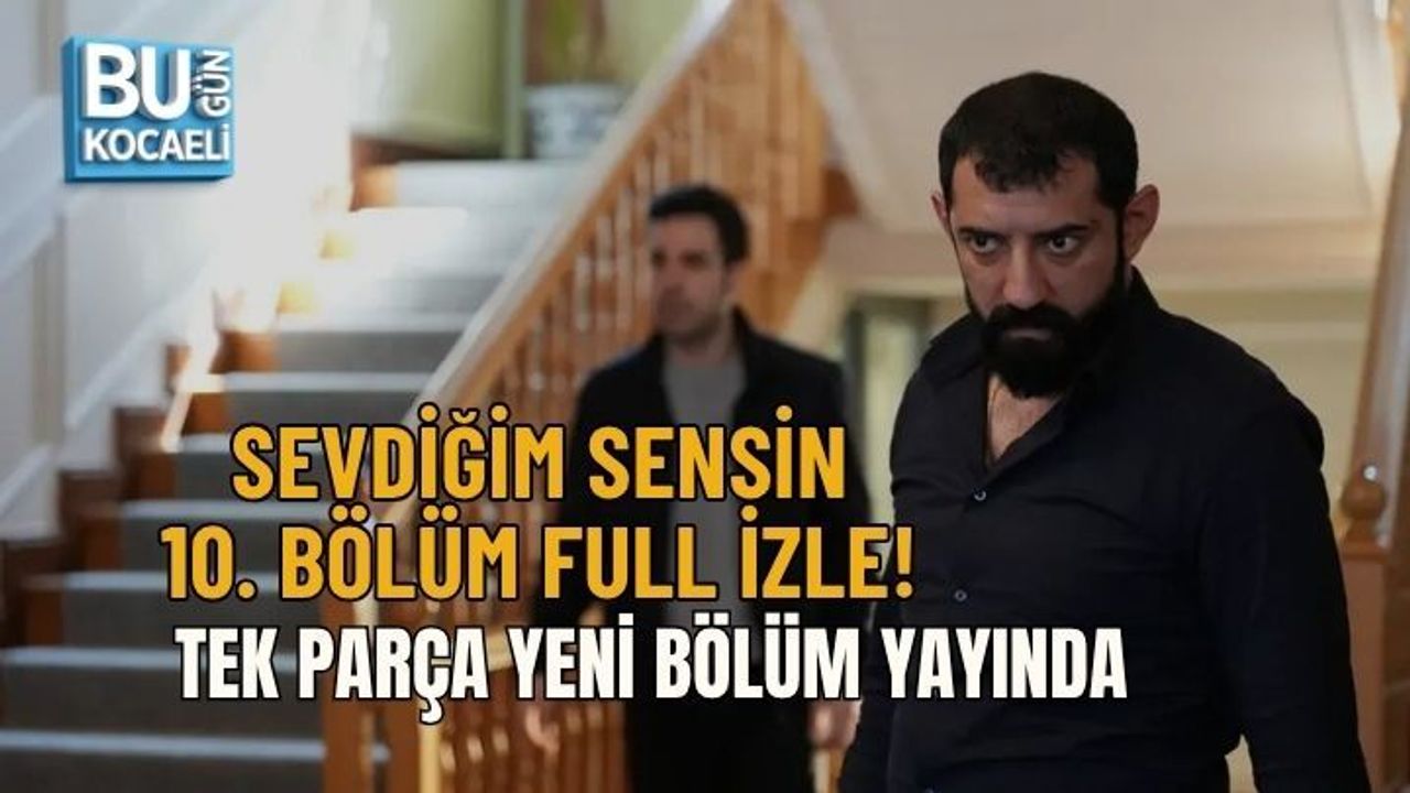 SEVDİĞİM SENSİN 10. BÖLÜM FULL İZLE! TEK PARÇA YENİ BÖLÜM YAYINDA