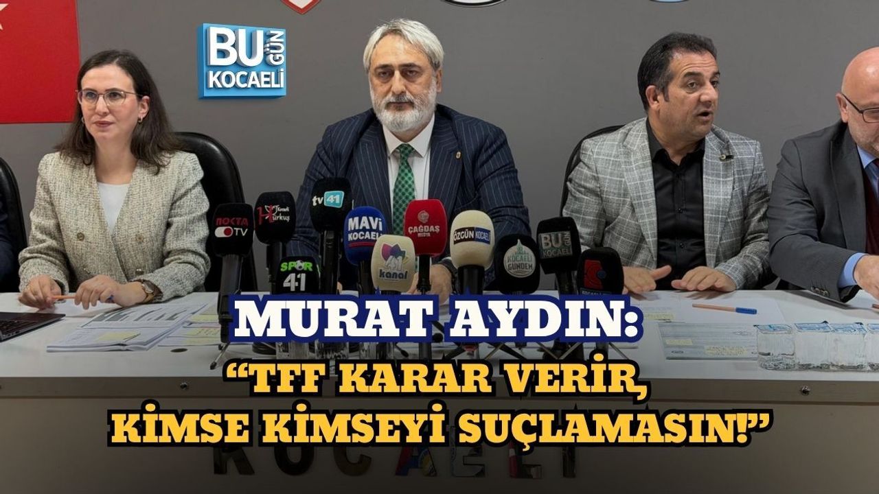 MURAT AYDIN: “TFF KARAR VERİR, KİMSE KİMSEYİ SUÇLAMASIN!”