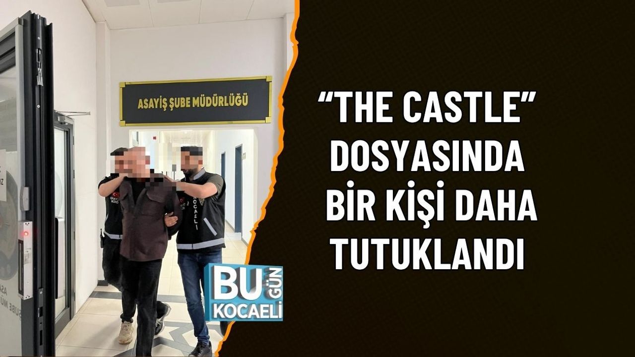 “THE CASTLE” DOSYASINDA BİR KİŞİ DAHA TUTUKLANDI