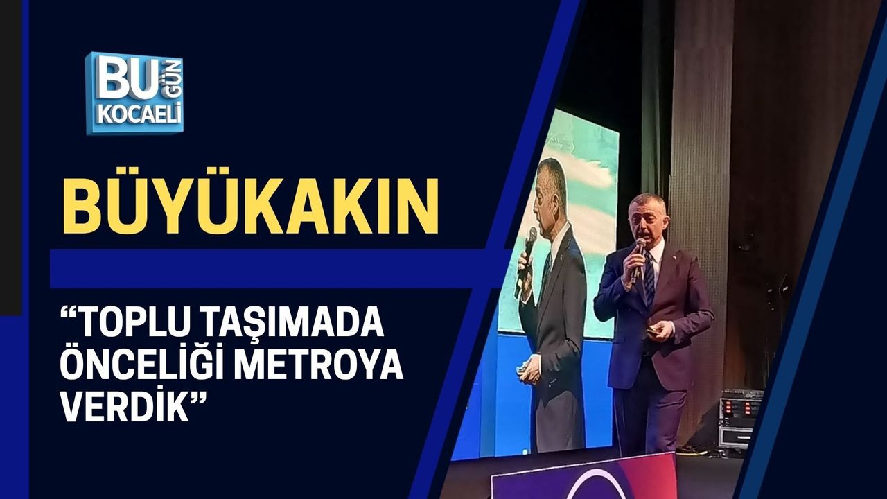 BÜYÜKAKIN “TOPLU TAŞIMADA ÖNCELİĞİ METROYA VERDİK”