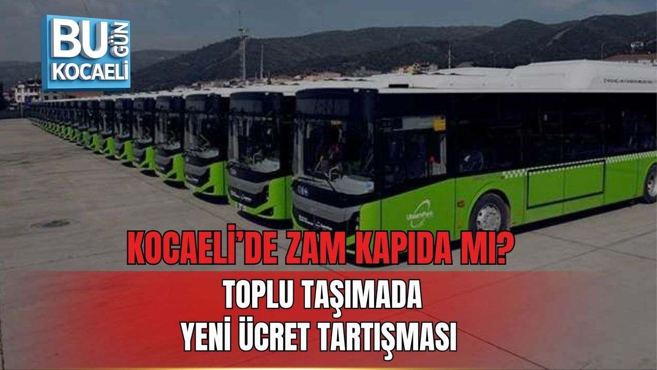 KOCAELİ’DE ZAM KAPIDA MI? TOPLU TAŞIMADA YENİ ÜCRET TARTIŞMASI