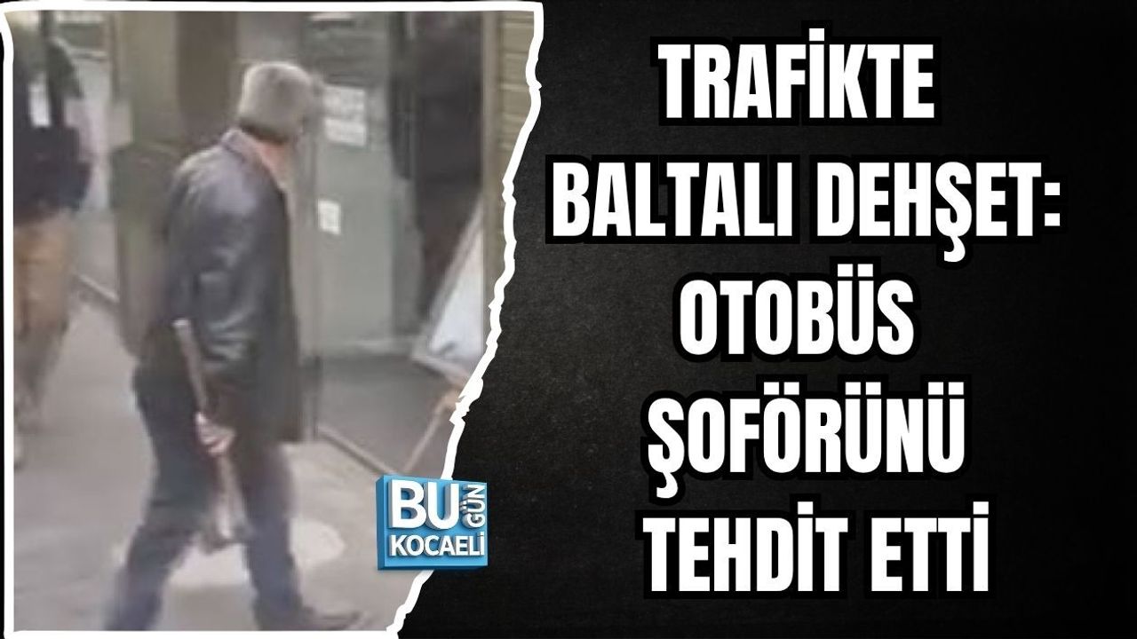 TRAFİKTE BALTALI DEHŞET: OTOBÜS ŞOFÖRÜNÜ TEHDİT ETTİ