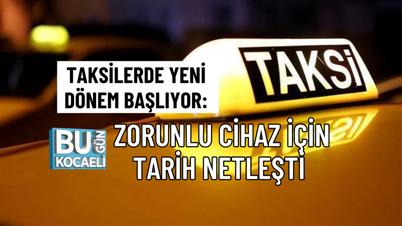 TAKSİLERDE YENİ DÖNEM BAŞLIYOR: ZORUNLU CİHAZ İÇİN TARİH NETLEŞTİ