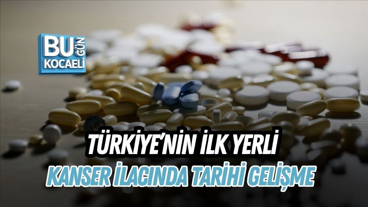 TÜRKİYE’NİN İLK YERLİ KANSER İLACINDA TARİHİ GELİŞME